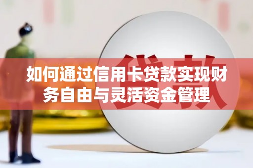 工业园区如何通过信用卡贷款实现财务自由与灵活资金管理