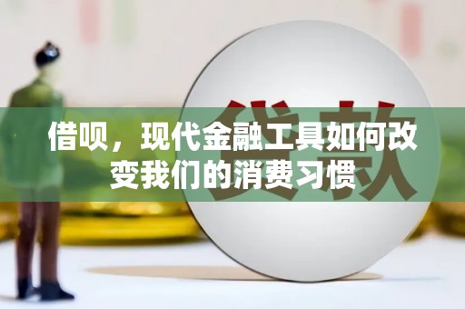 工业园区借呗，现代金融工具如何改变我们的消费习惯