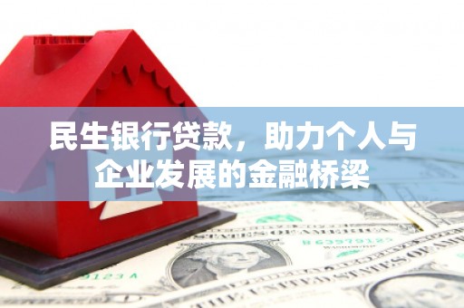 工业园区民生银行贷款，助力个人与企业发展的金融桥梁