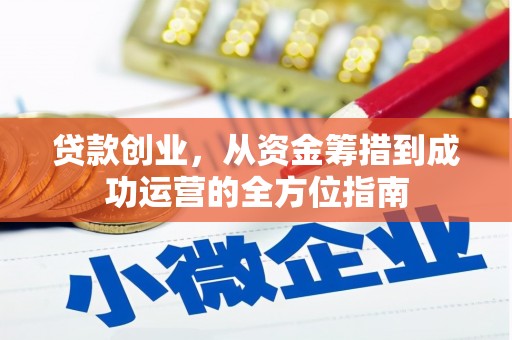 工业园区贷款创业，从资金筹措到成功运营的全方位指南