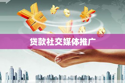 工业园区贷款社交媒体推广