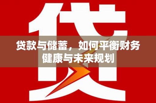 工业园区贷款与储蓄，如何平衡财务健康与未来规划