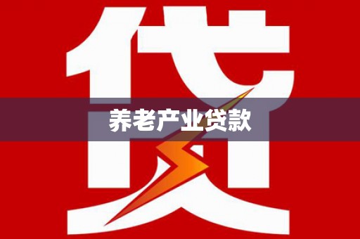 工业园区养老产业贷款